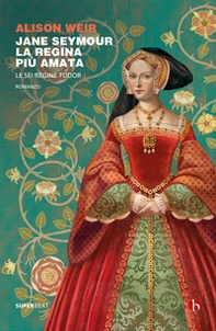 Jane Seymour. La regina più amata. Le sei regine Tudor - Librerie.coop