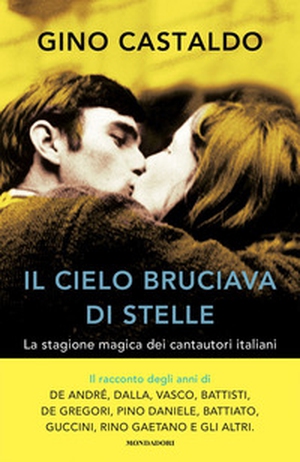 Il cielo bruciava di stelle. La stagione magica dei cantautori italiani - Librerie.coop