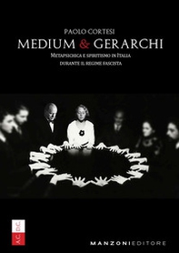 Medium e gerarchi. Metapsichica e spiritismo in Italia durante il Regime Fascista - Librerie.coop