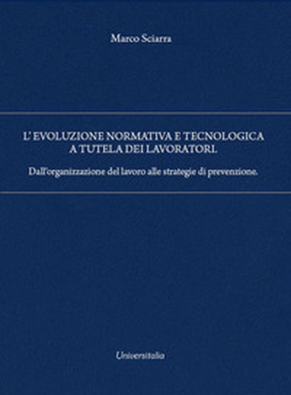 L'evoluzione normativa e tecnologica a tutela dei lavoratori. Dall'organizzazione del lavoro alle strategie di prevenzione - Librerie.coop L'evoluzione normativa e tecnologica a tutela dei lavoratori. Dall'organizzazione del lavoro alle strategie di prevenzione - Librerie.coop