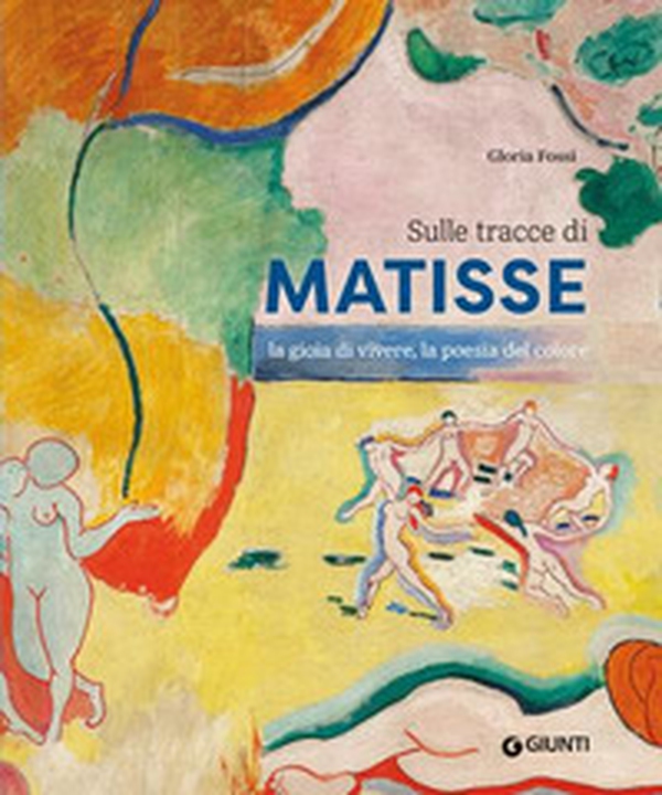 Sulle tracce di Matisse. La gioia di vivere, la poesia del colore - Librerie.coop Sulle tracce di Matisse. La gioia di vivere, la poesia del colore - Librerie.coop