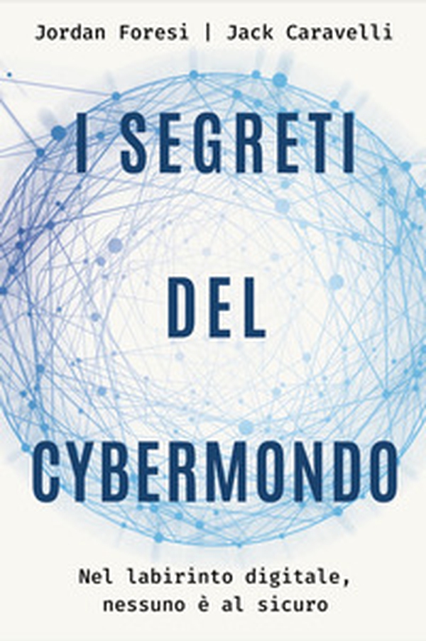 I segreti del cybermondo. Nel labirinto digitale nessuno è al sicuro - Librerie.coop I segreti del cybermondo. Nel labirinto digitale nessuno è al sicuro - Librerie.coop