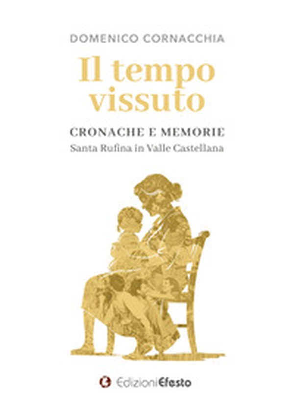 Il tempo vissuto. Cronache e memorie. Santa Rufina in Valle Castellana - Librerie.coop Il tempo vissuto. Cronache e memorie. Santa Rufina in Valle Castellana - Librerie.coop