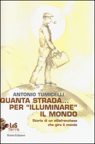 Quanta strada... per «illuminare» il mondo. Storia di un villafranchese che gira il mondo - Librerie.coop Quanta strada... per «illuminare» il mondo. Storia di un villafranchese che gira il mondo - Librerie.coop