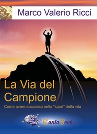 La via del campione. Come avere successo nello «sport» della vita - Librerie.coop