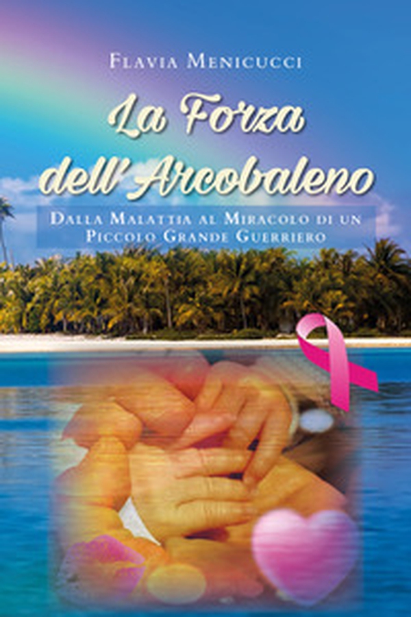 La forza dell'arcobaleno. Dalla malattia al miracolo di un piccolo grande guerriero - Librerie.coop La forza dell'arcobaleno. Dalla malattia al miracolo di un piccolo grande guerriero - Librerie.coop