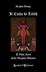 Il culto di Lilith. Il velo nero della Vergine Oscura - Librerie.coop
