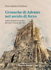 Cronache di Adrano nel secolo di ferro. Fatti e misfatti tra la fine del '500 e l'inizio del '700 - Librerie.coop