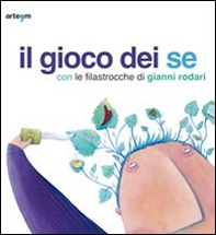 Il gioco dei se con le filastrocche di Gianni Rodari. Catalogo della mostra (Napoli, 6 marzo-5 aprile 2010) - Librerie.coop