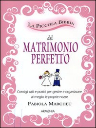 La piccola bibbia del matrimonio perfetto. Consigli utili e pratici per gestire e organizzare al meglio le proprie nozze - Librerie.coop