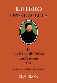 La Cena di Cristo. Confessione (1528). Testo tedesco a fronte - Librerie.coop