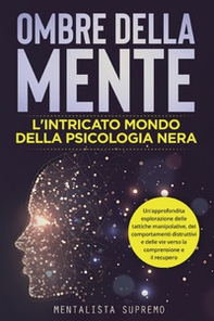 Ombre della mente. L'intricato mondo della psicologia nera - Librerie.coop