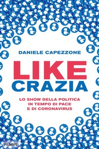 Likecrazia. Lo show della politica in tempo di pace e di Coronavirus - Librerie.coop