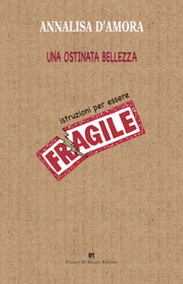 Una ostinata bellezza. Istruzioni per essere fragile - Librerie.coop Una ostinata bellezza. Istruzioni per essere fragile - Librerie.coop
