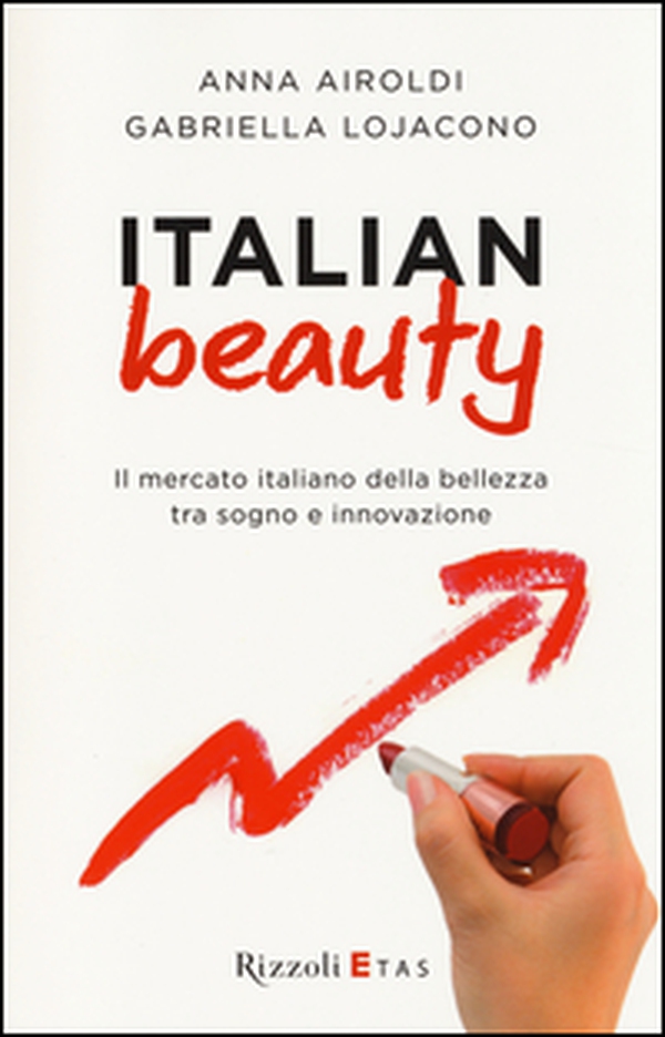 Italian Beauty. Il mercato italiano della bellezza tra sogno e innovazione - Librerie.coop Italian Beauty. Il mercato italiano della bellezza tra sogno e innovazione - Librerie.coop