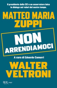 Non arrendiamoci. Il presidente della CEI e un osservatore laico in dialogo sui valori del nostro tempo - Librerie.coop