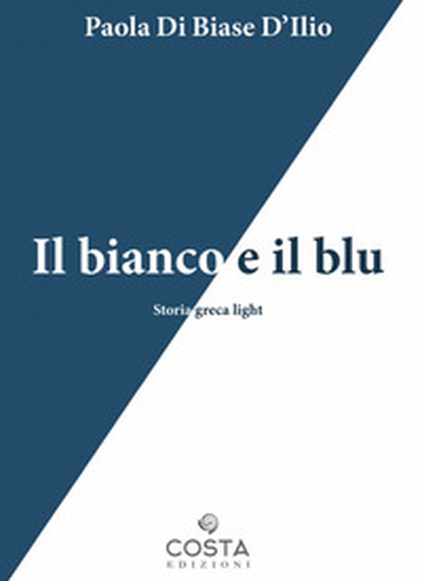 Il bianco e il blu. Storia greca light - Librerie.coop Il bianco e il blu. Storia greca light - Librerie.coop