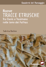 Nuove tracce etrusche. Tra Clanis e Trasimeno nelle terre dei Pulfnas - Librerie.coop