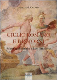 Giulio Romano e dintorni. Soluzioni decorative e loro diffusione - Librerie.coop
