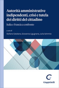 Autorità amministrative indipendenti e tutela dei diritti del cittadino. Italia e Francia a confronto - Librerie.coop