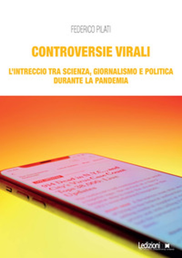 Controversie virali. L'intreccio tra scienza, giornalismo e politica durante la pandemia - Librerie.coop Controversie virali. L'intreccio tra scienza, giornalismo e politica durante la pandemia - Librerie.coop