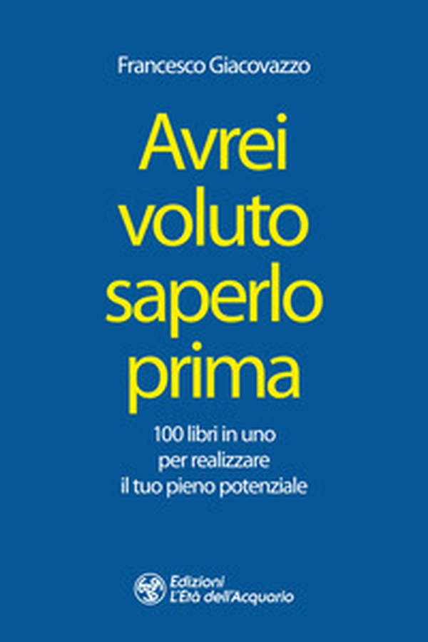 Avrei voluto saperlo prima. 100 libri in uno per realizzare il tuo pieno potenziale - Librerie.coop Avrei voluto saperlo prima. 100 libri in uno per realizzare il tuo pieno potenziale - Librerie.coop