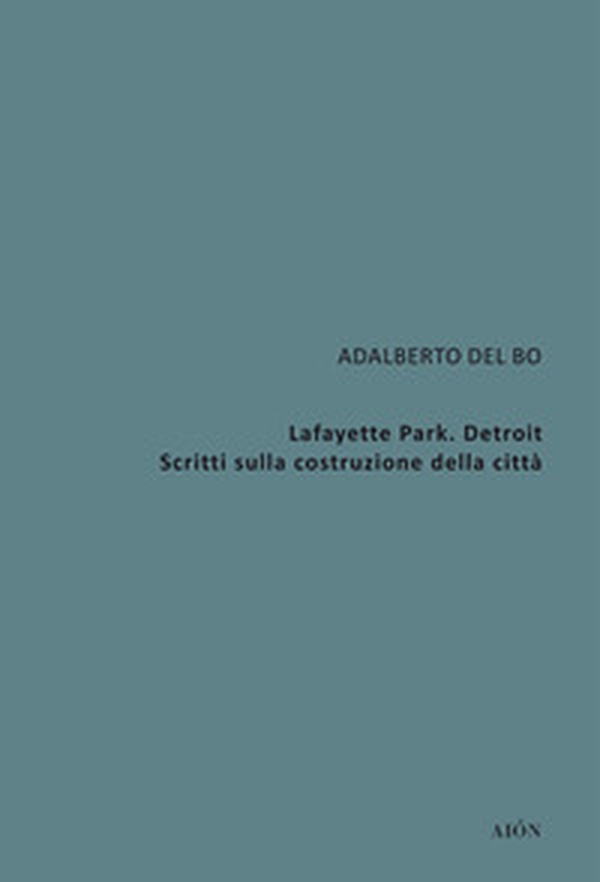 Lafayette Park. Detroit. Scritti sulla costruzione della città - Librerie.coop Lafayette Park. Detroit. Scritti sulla costruzione della città - Librerie.coop