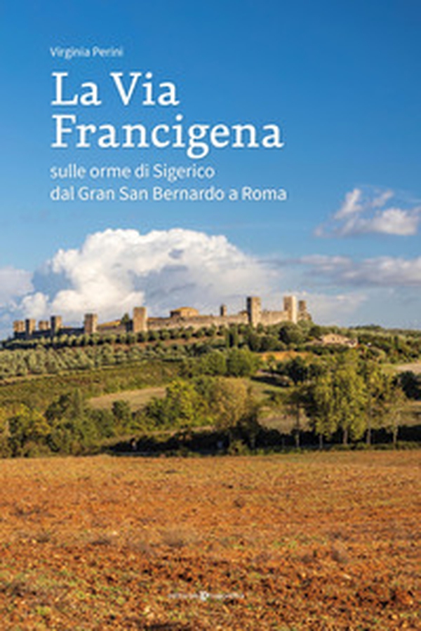 La via francigena. Sulle orme di Sigerico dal Gran San Bernardo a Roma - Librerie.coop La via francigena. Sulle orme di Sigerico dal Gran San Bernardo a Roma - Librerie.coop