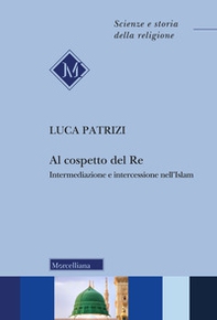 Al cospetto del Re. Intermediazione e intercessione nell'Islam - Librerie.coop