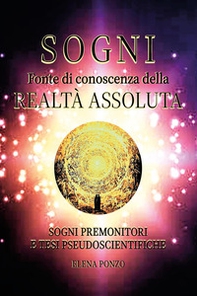 Sogni. Fonte di conoscenza della realtà assoluta. Sogni premonitori e tesi pseudoscientifiche - Librerie.coop