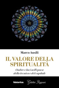 Il valore della spiritualità. Ombre e luci nell'epoca della tecnica e del capitale - Librerie.coop