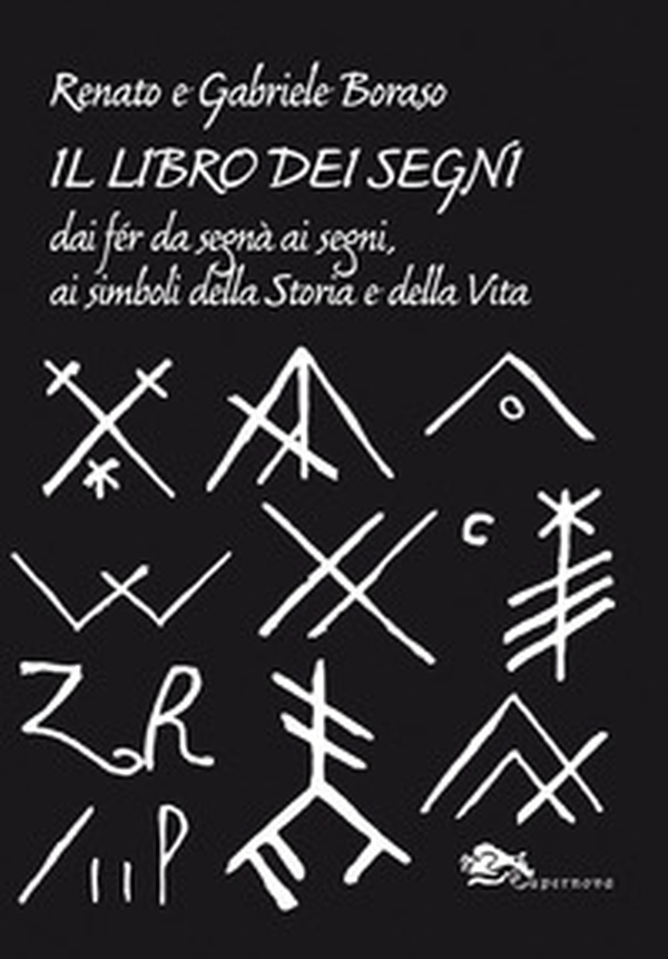 Il libro dei segni. Dai fér da segnà ai segni, ai simboli della storia e della vita - Librerie.coop