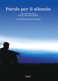 Parole per il silenzio. Testi tratti dal blog «Voglio svegliare l'aurora» - Librerie.coop