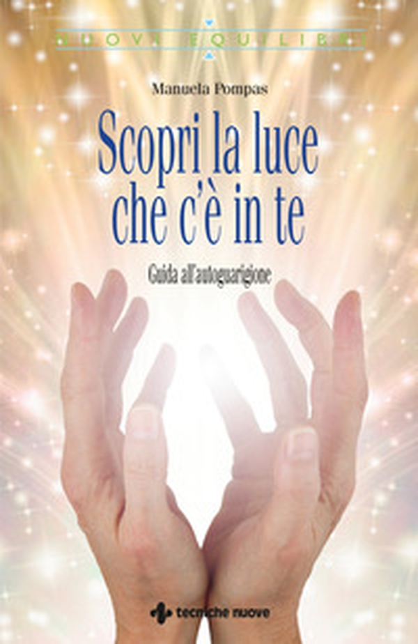 Scopri la luce che c'è in te. Guida all'autoguarigione - Librerie.coop Scopri la luce che c'è in te. Guida all'autoguarigione - Librerie.coop