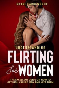 Understanding flirting for women. The excellent guide on how to get high valued men and keep them - Librerie.coop