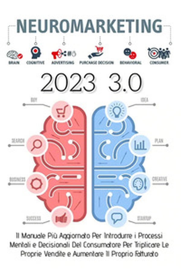 Neuromarketing 3.0. Il manuale più aggiornato per introdurre i processi mentali e decisionali del consumatore per triplicare le proprie vendite e aumentare il proprio fatturato - Librerie.coop Neuromarketing 3.0. Il manuale più aggiornato per introdurre i processi mentali e decisionali del consumatore per triplicare le proprie vendite e aumentare il proprio fatturato - Librerie.coop