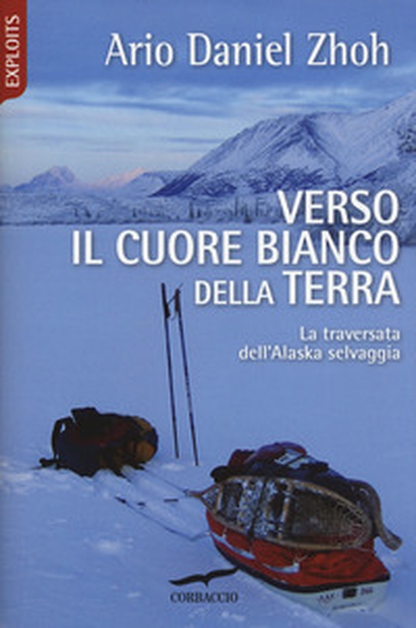 Verso il cuore bianco della Terra. La traversata dell'Alaska selvaggia - Librerie.coop Verso il cuore bianco della Terra. La traversata dell'Alaska selvaggia - Librerie.coop
