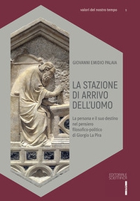 La stazione di arrivo dell'uomo. La persona e il suo destino nel pensiero filosofico-politico di Giorgio La Pira - Librerie.coop