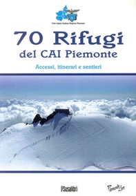 70 rifugi del CAI Piemonte. Accessi, itinerari e sentieri - Librerie.coop