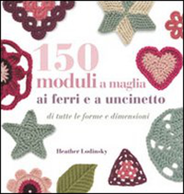 150 moduli a maglia ai ferri e uncinetto - Librerie.coop 150 moduli a maglia ai ferri e uncinetto - Librerie.coop