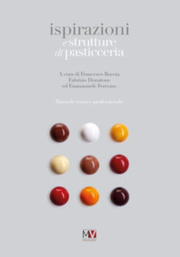 Ispirazioni e strutture di pasticceria. Manuale tecnico professionale - Librerie.coop Ispirazioni e strutture di pasticceria. Manuale tecnico professionale - Librerie.coop