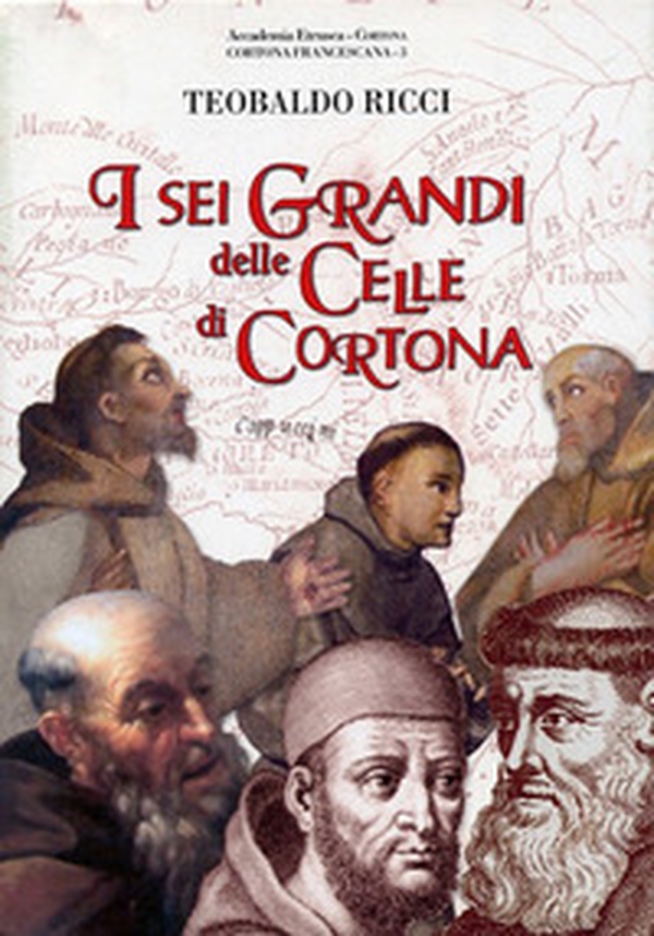 I sei grandi delle celle di Cortona. San Francesco, sant'Antonio da Padova, beato Guido da Cortona, frate Elia da Cortona, san Lorenzo da Brindisi, venerabile p. Innocenzo da Caltagirone - Librerie.coop I sei grandi delle celle di Cortona. San Francesco, sant'Antonio da Padova, beato Guido da Cortona, frate Elia da Cortona, san Lorenzo da Brindisi, venerabile p. Innocenzo da Caltagirone - Librerie.coop