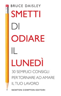 Smetti di odiare il lunedì. 30 semplici consigli per tornare ad amare il tuo lavoro - Librerie.coop