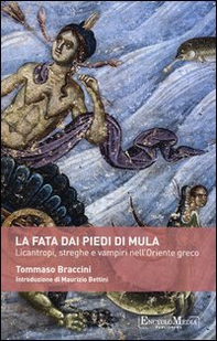La fata dai piedi di mula. Licantropi, streghe e vampi nell'Oriente greco - Librerie.coop