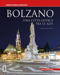Bolzano. Una città gotica tra le Alpi. Guida storico artistica - Librerie.coop