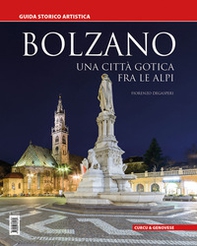 Bolzano. Una città gotica tra le Alpi. Guida storico artistica - Librerie.coop