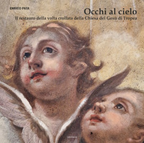 Occhi al cielo. Il restauro della volta crollata della Chiesa del Gesù di Tropea - Librerie.coop Occhi al cielo. Il restauro della volta crollata della Chiesa del Gesù di Tropea - Librerie.coop