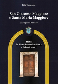 San Giacomo Maggiore o Santa Maria Maggiore di Carpineto Romano. Storia del rione storico San Gnaco e dei suoi musei - Librerie.coop San Giacomo Maggiore o Santa Maria Maggiore di Carpineto Romano. Storia del rione storico San Gnaco e dei suoi musei - Librerie.coop