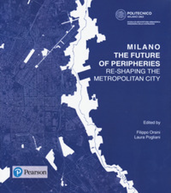 Milano. The future of peripheries. Re-shaping the metropolitan city - Librerie.coop Milano. The future of peripheries. Re-shaping the metropolitan city - Librerie.coop