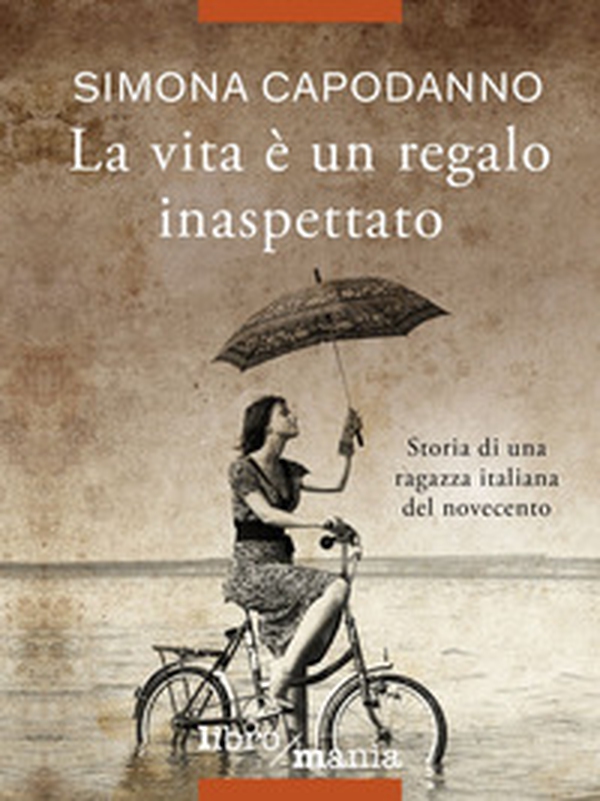La vita è un regalo inaspettato. Storia di una ragazza italiana del novecento - Librerie.coop La vita è un regalo inaspettato. Storia di una ragazza italiana del novecento - Librerie.coop